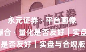 永元证券 · 平台画像 · 技术与撮合 · 量化是否友好｜实盘与合规版