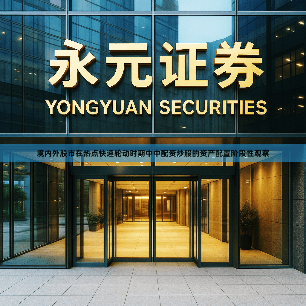 境内外股市在热点快速轮动时期中中配资炒股的资产配置阶段性观察