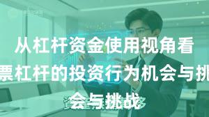 从杠杆资金使用视角看股票杠杆的投资行为机会与挑战