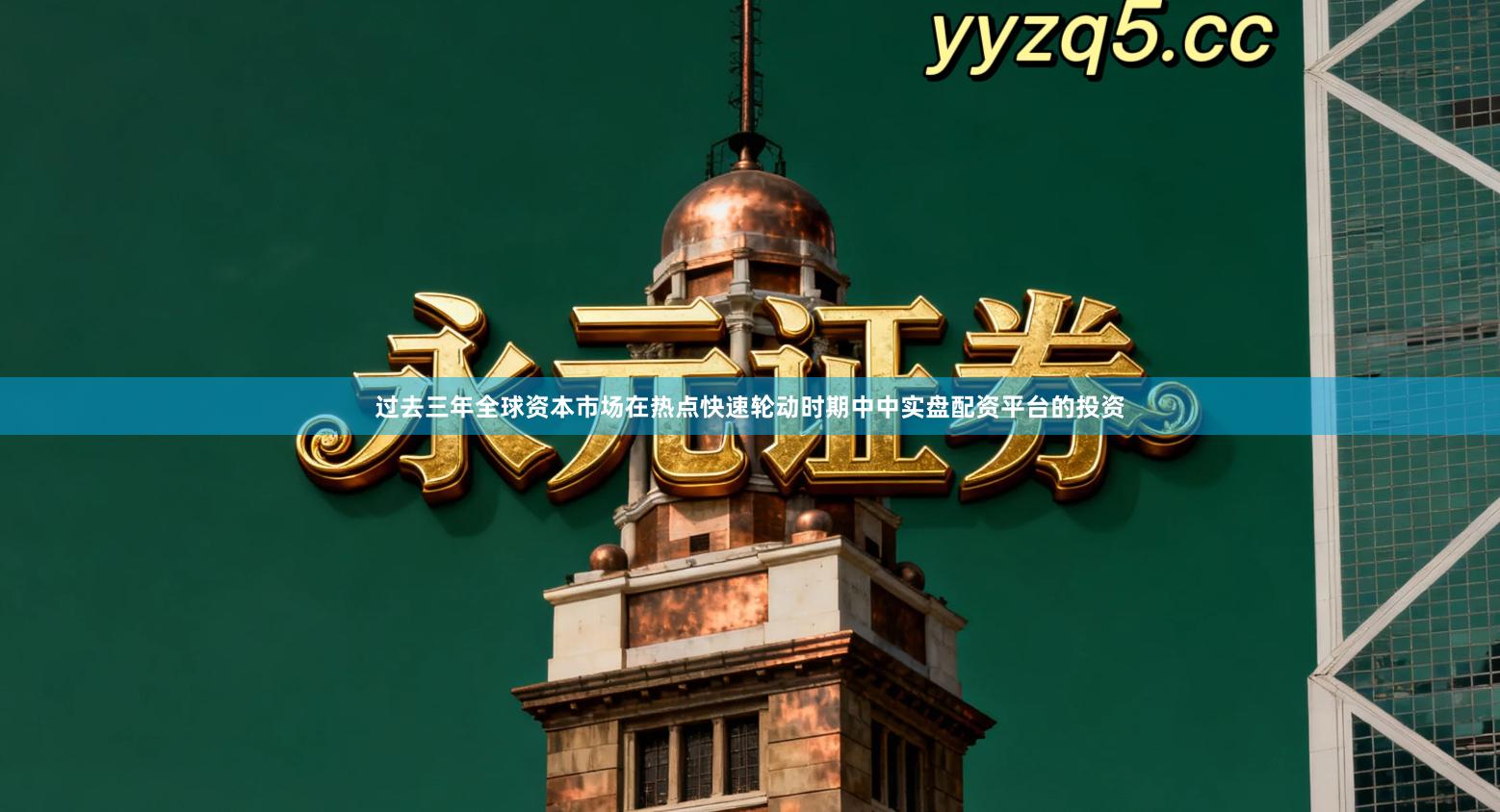 过去三年全球资本市场在热点快速轮动时期中中实盘配资平台的投资