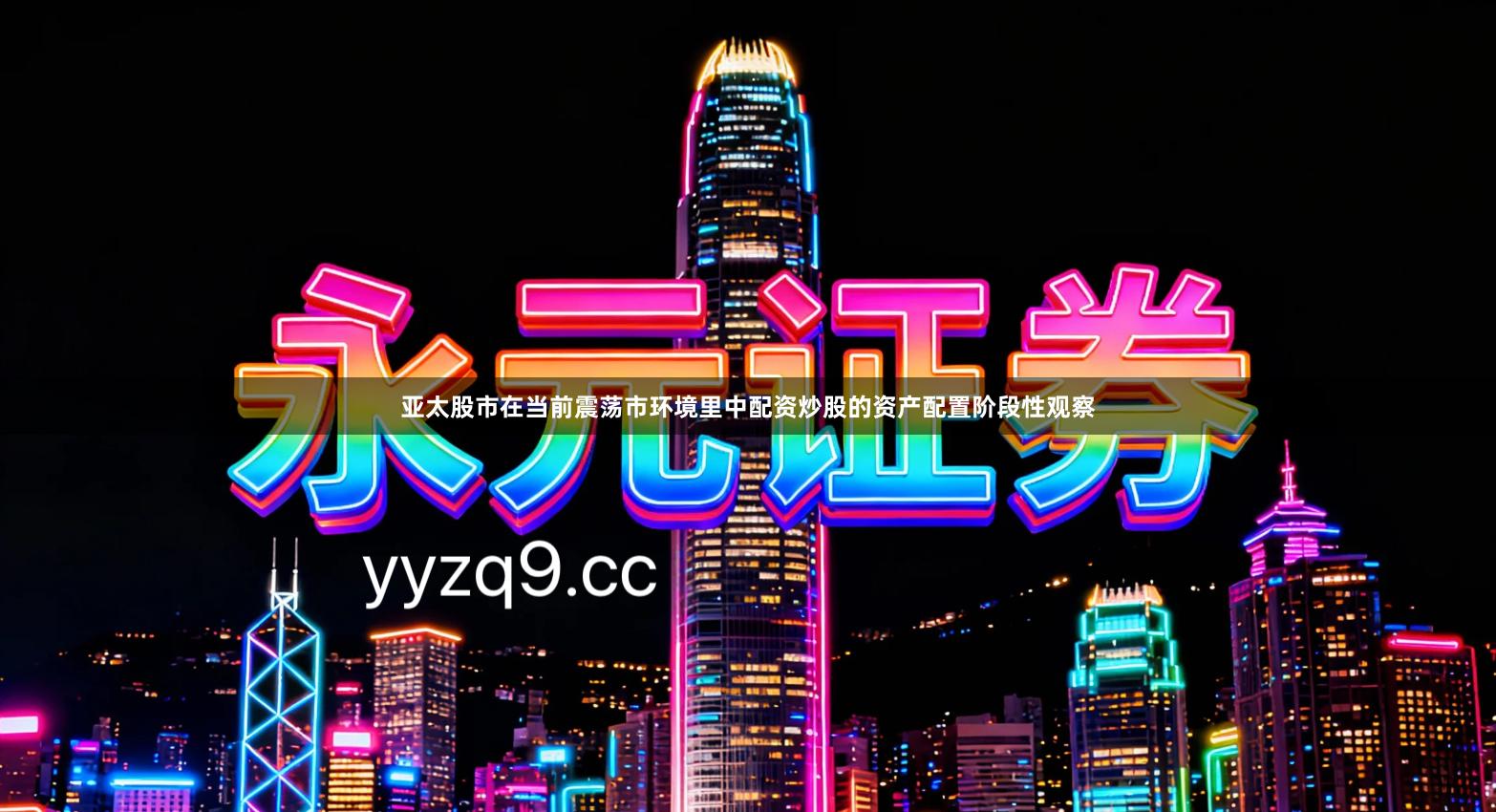 亚太股市在当前震荡市环境里中配资炒股的资产配置阶段性观察