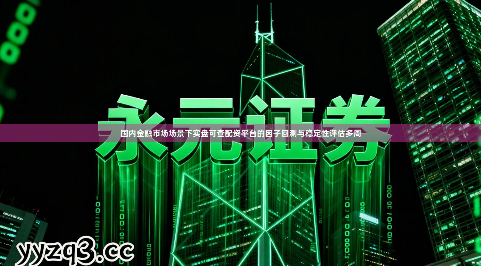 国内金融市场场景下实盘可查配资平台的因子回测与稳定性评估多周