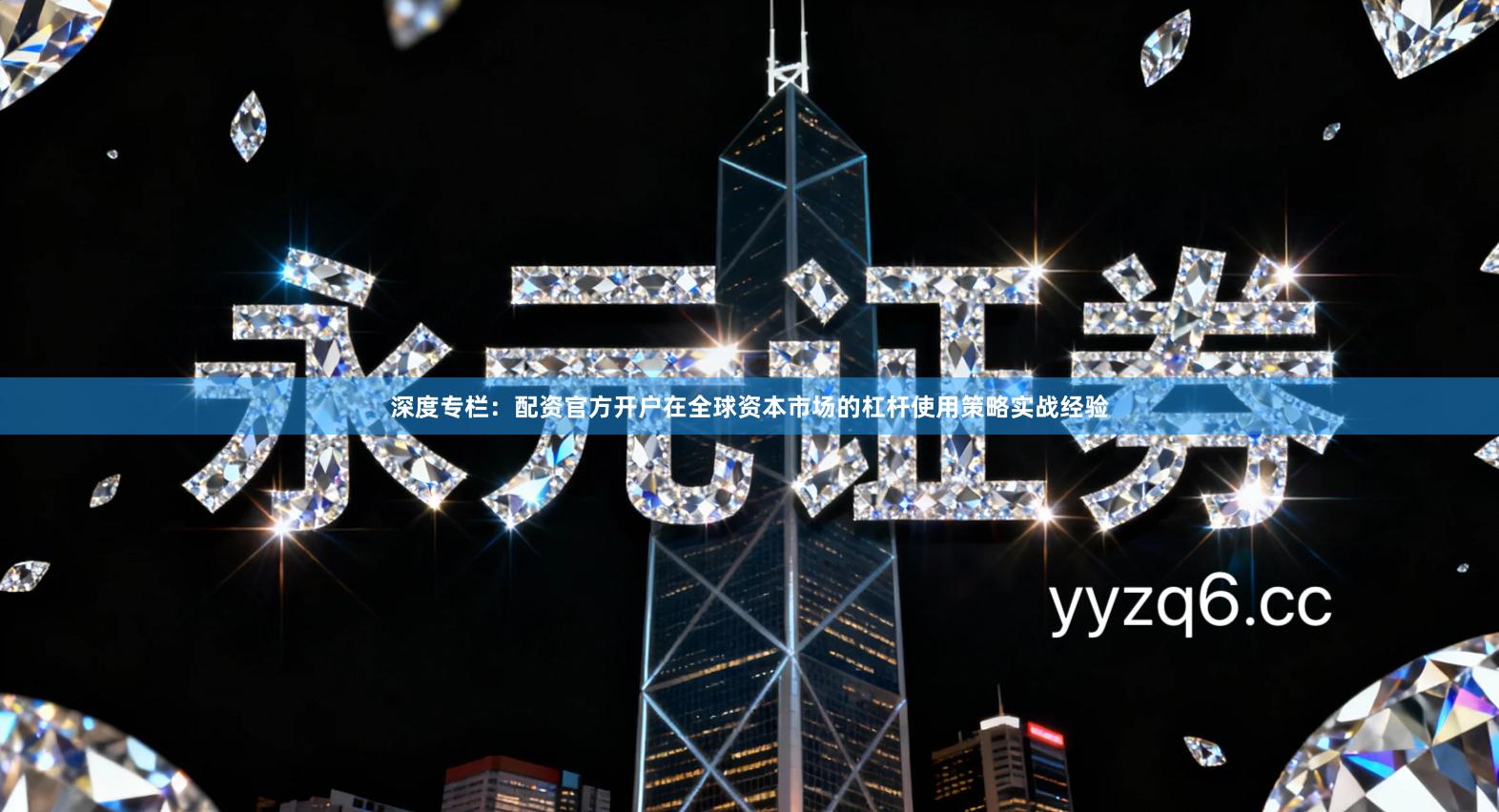 深度专栏：配资官方开户在全球资本市场的杠杆使用策略实战经验