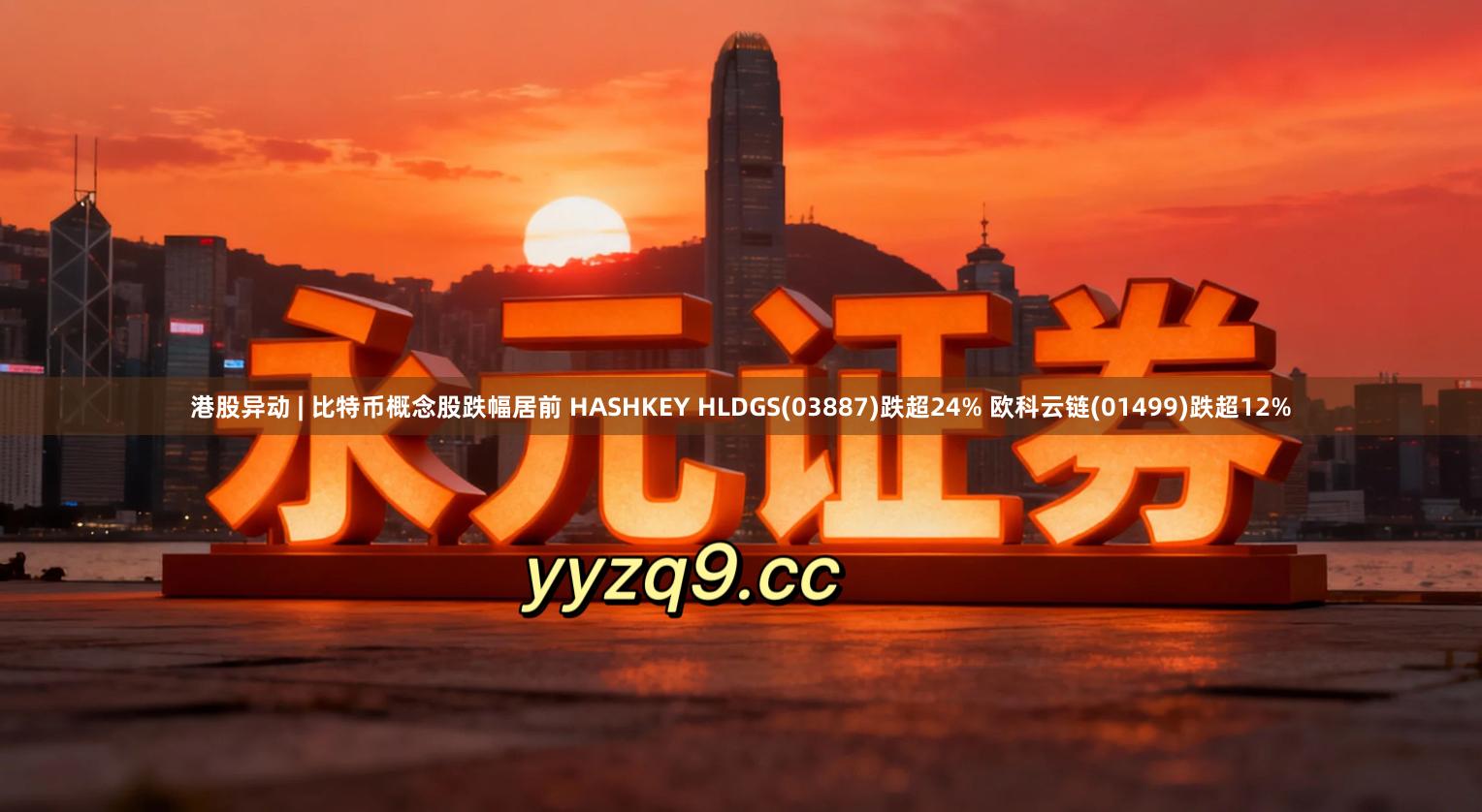 港股异动 | 比特币概念股跌幅居前 HASHKEY HLDGS(03887)跌超24% 欧科云链(01499)跌超12%